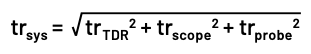System rise time equation: t subscript r system equals the square root of the sum of t subscript r TDR squared, t subscript r scope squared, and t subscript r probe squared.