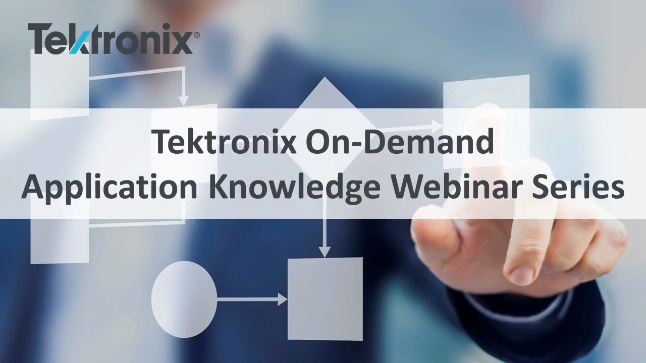 Tektronix On-Demand Application Knowledge Webinar Series